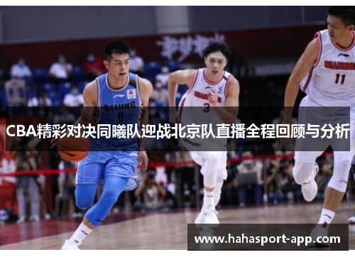 CBA精彩对决同曦队迎战北京队直播全程回顾与分析
