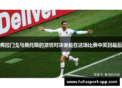 弗拉门戈与桑托斯的激情对决谁能在这场比赛中笑到最后